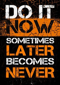 an orange and black poster with the words do it now, sometimes later becomes never