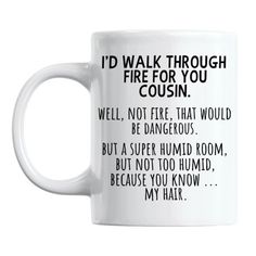 i'd walk through fire for you cousin coffee mug