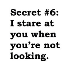 a black and white photo with the words secret 6 i stare at you when you're not looking