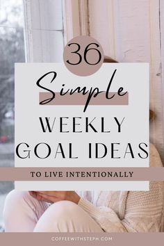 a woman sitting in front of a window with the words, simple weekly goal ideas