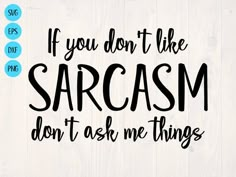 the phrase if you don't like sarcasm, don't ask me things