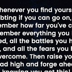 an image with the words, whenever you find yourself being if you can go on remember how far you've come