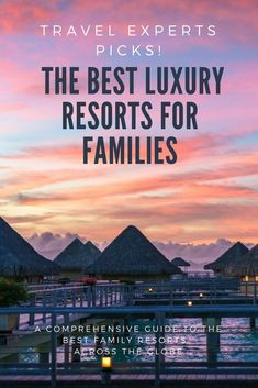 the best luxury resort for families with text overlay that reads, travel experts picks