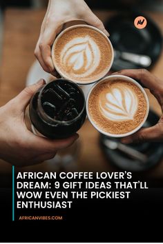 two people holding coffee cups with the caption african coffee lover's dream 9 gift ideas that'll wowve in the pickest enthusiasm