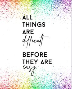 the words all things are difficult before they are easy on a white background with multicolored sprinkles