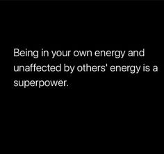 a black and white photo with the words being in your own energy and unaffacted by others'energy is a super power