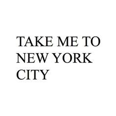 the words take me to new york city written in black ink on a white background