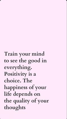 a quote that reads train your mind to see the good in everything positivity is a