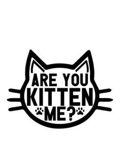 a black and white cat sticker with the words are you kitten me? on it