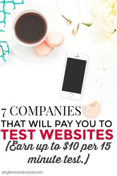 a cup of coffee next to a cell phone with the text 7 companies that will pay you to test website earn up to $ 10 per 15 minutes