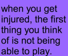 a purple background with the words when you get injured, the first thing you think of is not being able to play