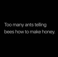 a black and white photo with the words too many ants telling bees how to make honey