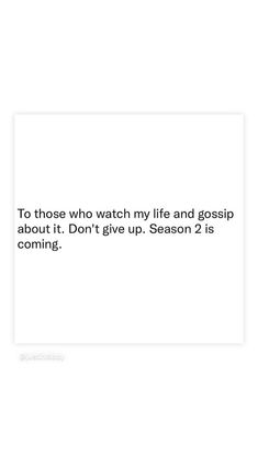 the quote to those who watch my life and gossip about it don't give up season 2 is coming