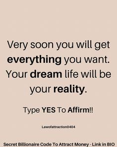 a quote that reads, very soon you will get everything you want your dream life will be