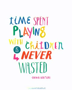 a quote that reads time spent playing with children is never wasted down into playtime