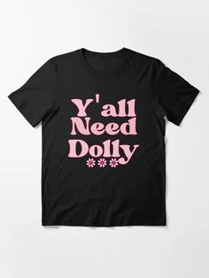 a black t - shirt with pink lettering that says y'all need dolly