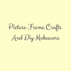 a yellow background with black lettering that says,'picture frame crafts and diy makeovers