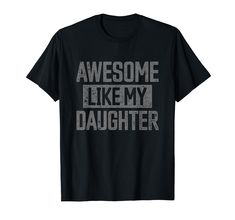 a black t - shirt that says awesome like my daughter