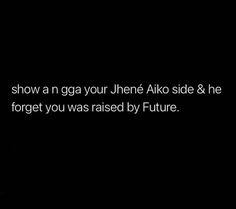 a black and white photo with the words show a gag your jhene'ako side & he forget you was raised by future