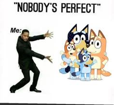 an image of a man with his arms out in front of cartoon characters and the caption nobody's perfect