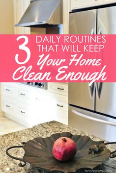 a kitchen counter with an apple on top and the words 3 daily routines that will keep your home clean enough