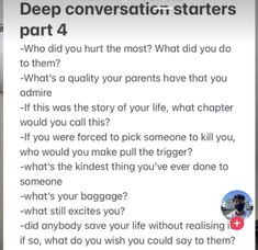 the text reads deep conversation - starts part 4 who did you hurt the most? what did you do to them?