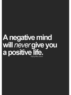 a negative mind will never give you a positive life - quotes to live by