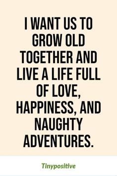 a quote that says i want us to grow old together and live a life full of love