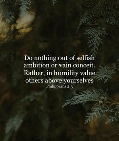 a pine tree with the words do nothing out of selfish, ambiton or vain conceit rather in humility value others above ourselves