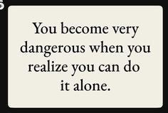 a quote that reads, you become very dangerous when you relize you can do it