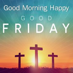 three crosses with the words good morning happy friday in front of an orange and blue sky