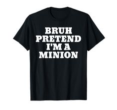 a black shirt that says bruh pretend i'm a minion