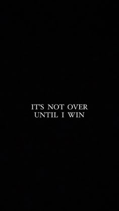 the words it's not over until i win are written in white on a black background