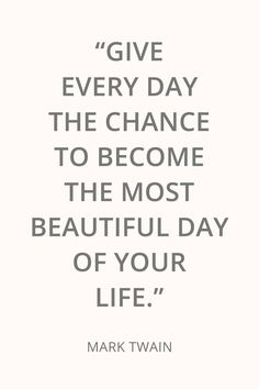 mark twain quote about giving every day the chance to become the most beautiful day of your life