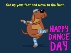 a cartoon dog is dancing with the caption get up your feet and move to the beat happy dance day