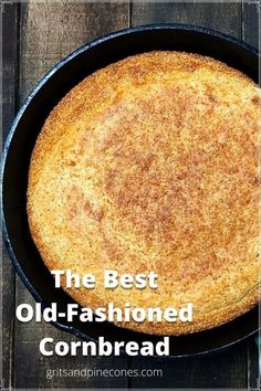 the best old - fashioned cornbread in a cast iron skillet