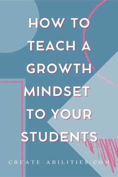 a blue and pink poster with the words how to teach a growth minds to your students