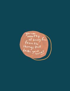 an orange circle with the words, you are worthy of being free from the things that make