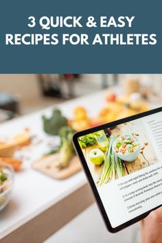 a person holding up a tablet with the title 3 quick & easy recipes for athletes