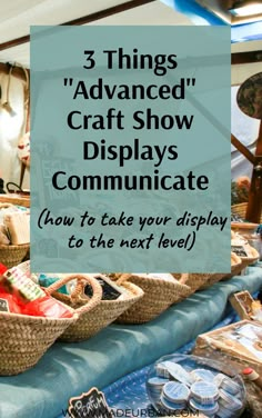 three baskets filled with food and the words 3 things advanced craft show displays communicate how to take your display to the next level