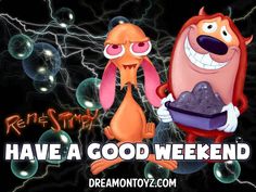 Cartoon characters Ren and Stimpy with his litter box full of Gritty Kitty Litter Happy Weekend Snoopy Happy New Year, Rug Rats, Ren And Stimpy, Good Weekend, Have A Good Weekend, Free Cartoons, Kids Growing Up, Have A Good Night, Pictures Images