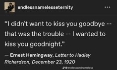 a tweet that reads, i didn't want to kiss you goodbye - that was the trouble - i wanted to kiss you goodnight