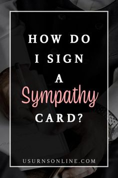 a person holding a cell phone with the text how do i sign a sympathy card?