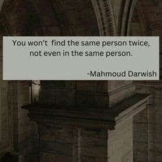 an old photo with the quote you won't find the same person twice, not even in the same person