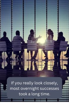 a group of people sitting around a table with a quote on it that says if you really look closely, most overnight success took a long time