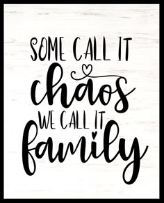 some call it chaos we call it family on a white wooden background with black lettering