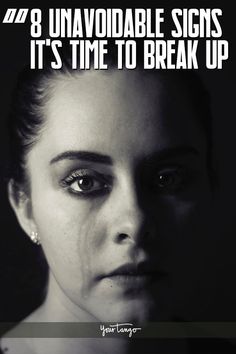 a black and white photo of a woman's face with the words, 8 unavoidable signs it's time to break up