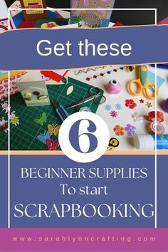 the text reads, get these 6 beginner supplies to start scrapbooking with images of