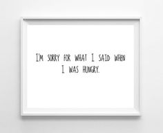 i'm sorry for what i said when i was hungry print in white frame