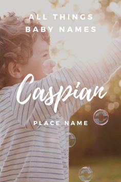 a little boy with soap bubbles in his mouth and the words, all things baby names capspian place name